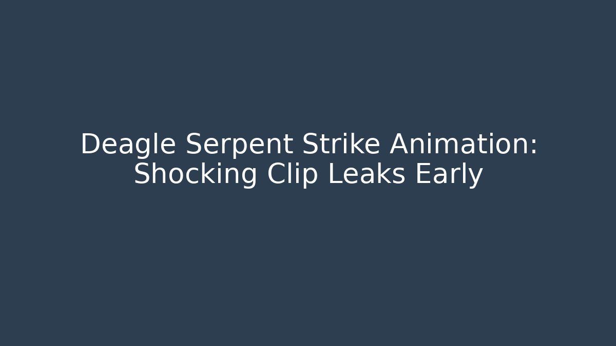 Deagle Serpent Strike Animation: Shocking Clip Leaks Early - Critter Realm