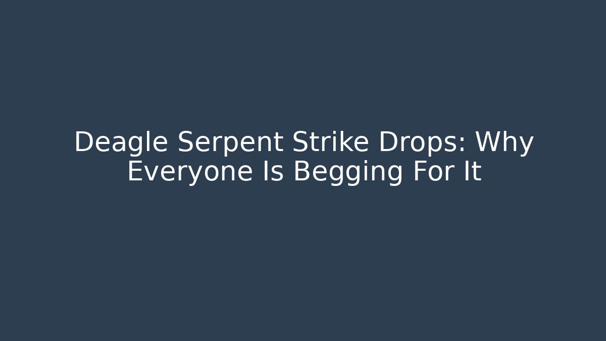 Deagle Serpent Strike Drops: Why Everyone Is Begging For It