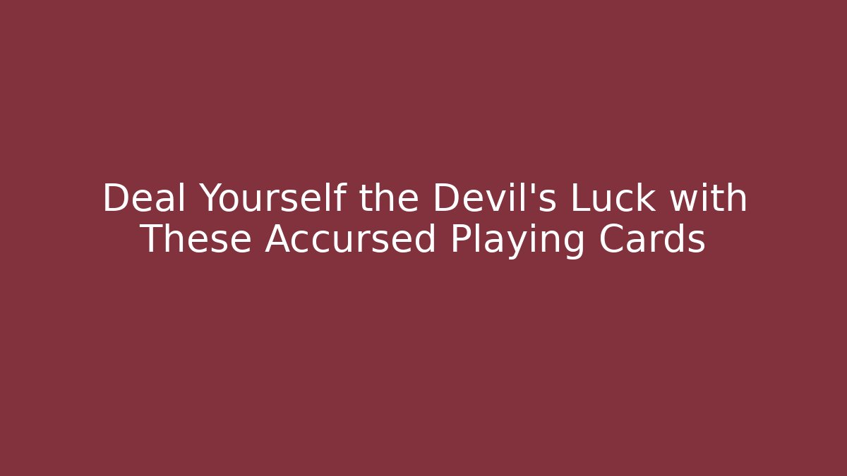 Deal Yourself the Devil's Luck with These Accursed Playing Cards