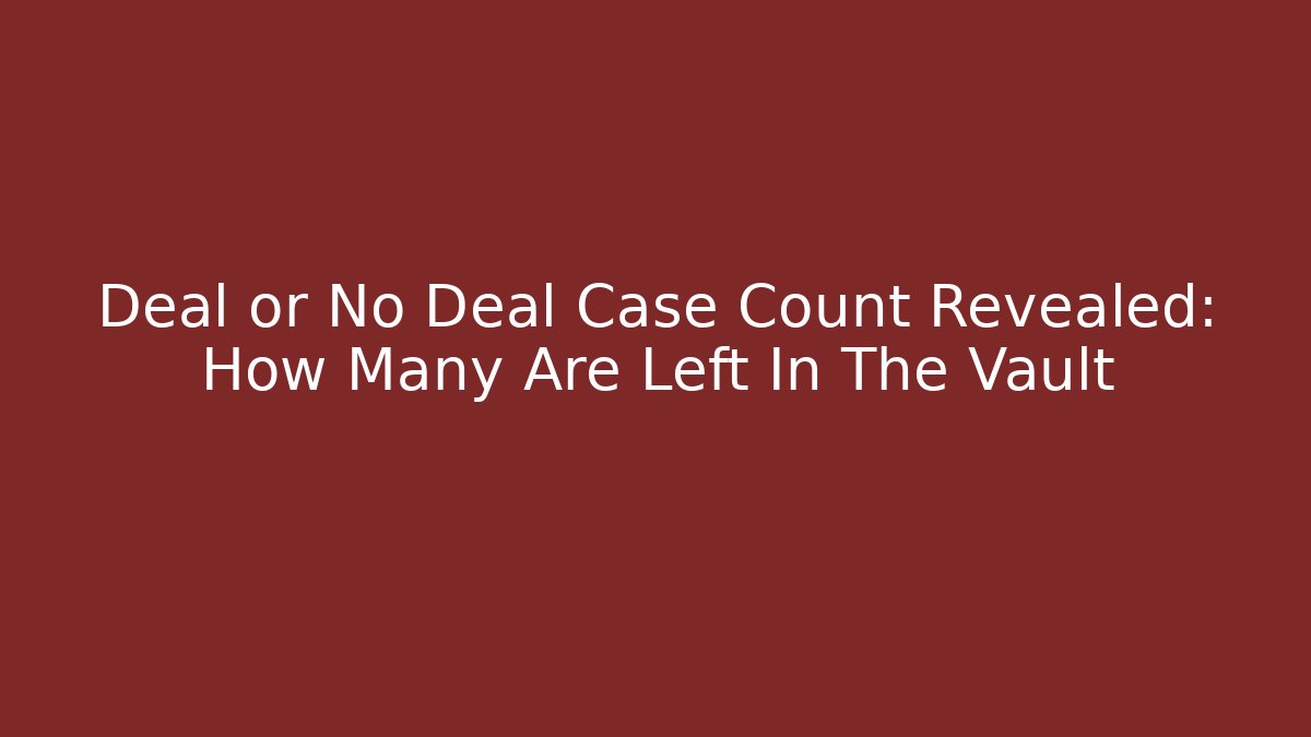 Deal or No Deal Case Count Revealed: How Many Are Left In The Vault
