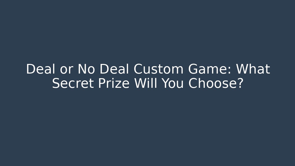 Deal or No Deal Custom Game: What Secret Prize Will You Choose?