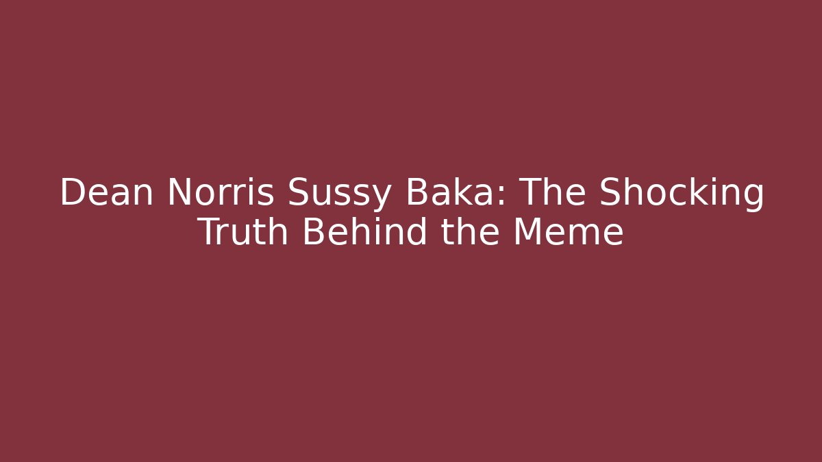 Dean Norris Sussy Baka: The Shocking Truth Behind the Meme