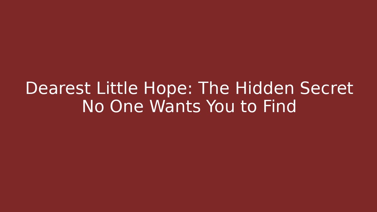 Dearest Little Hope: The Hidden Secret No One Wants You to Find