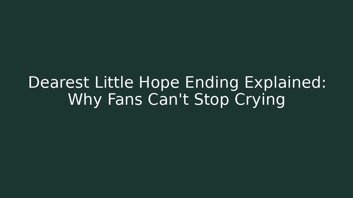 Dearest Little Hope Ending Explained: Why Fans Can't Stop Crying