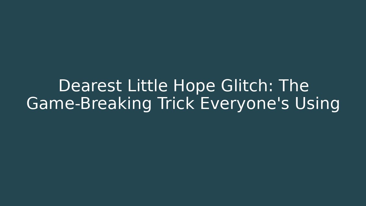 Dearest Little Hope Glitch: The Game-Breaking Trick Everyone's Using - Critter Realm