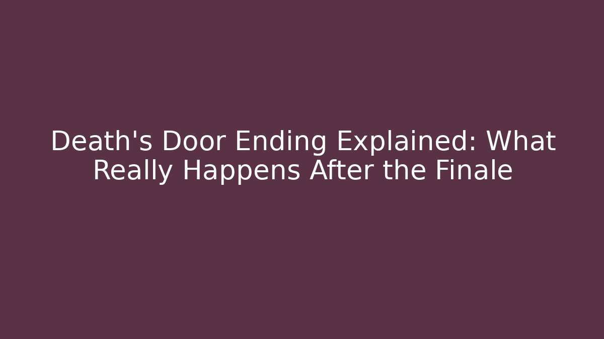 Death's Door Ending Explained: What Really Happens After the Finale