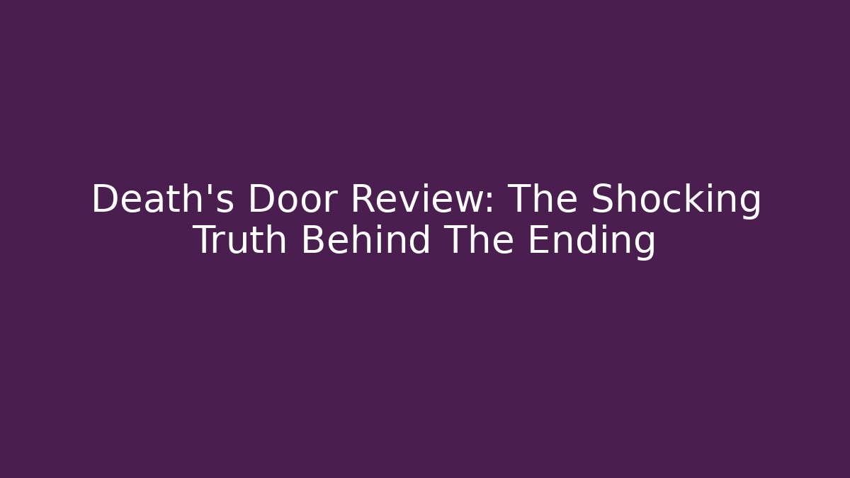 Death's Door Review: The Shocking Truth Behind The Ending