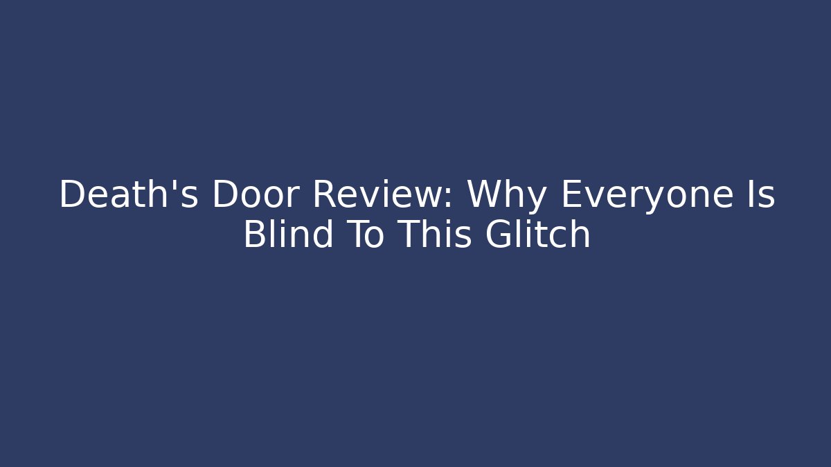 Death's Door Review: Why Everyone Is Blind To This Glitch
