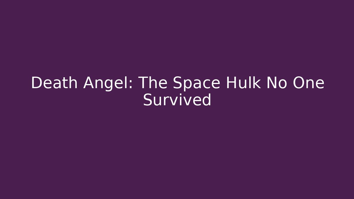 Death Angel: The Space Hulk No One Survived