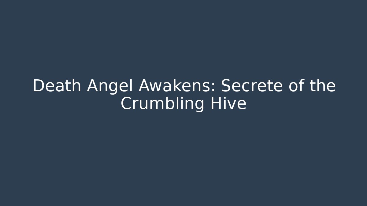 Death Angel Awakens: Secrete of the Crumbling Hive