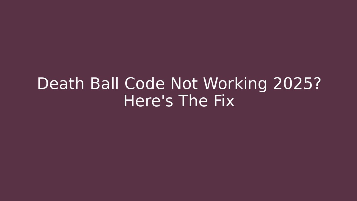 Death Ball Code Not Working 2025? Here's The Fix