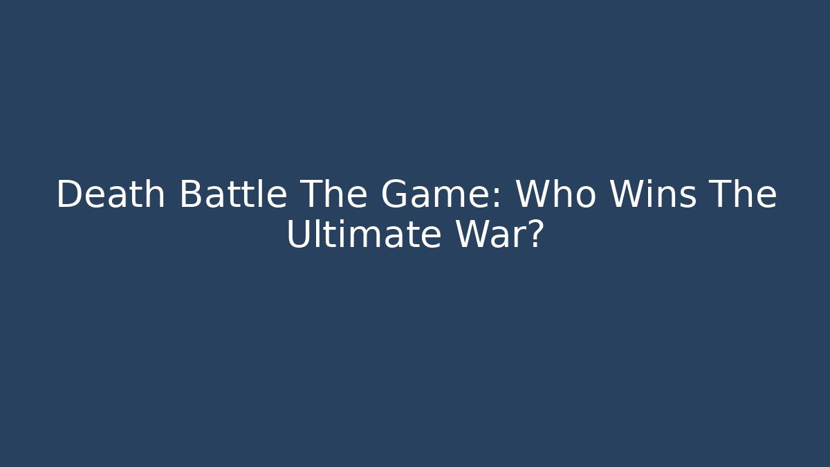 Death Battle The Game: Who Wins The Ultimate War?