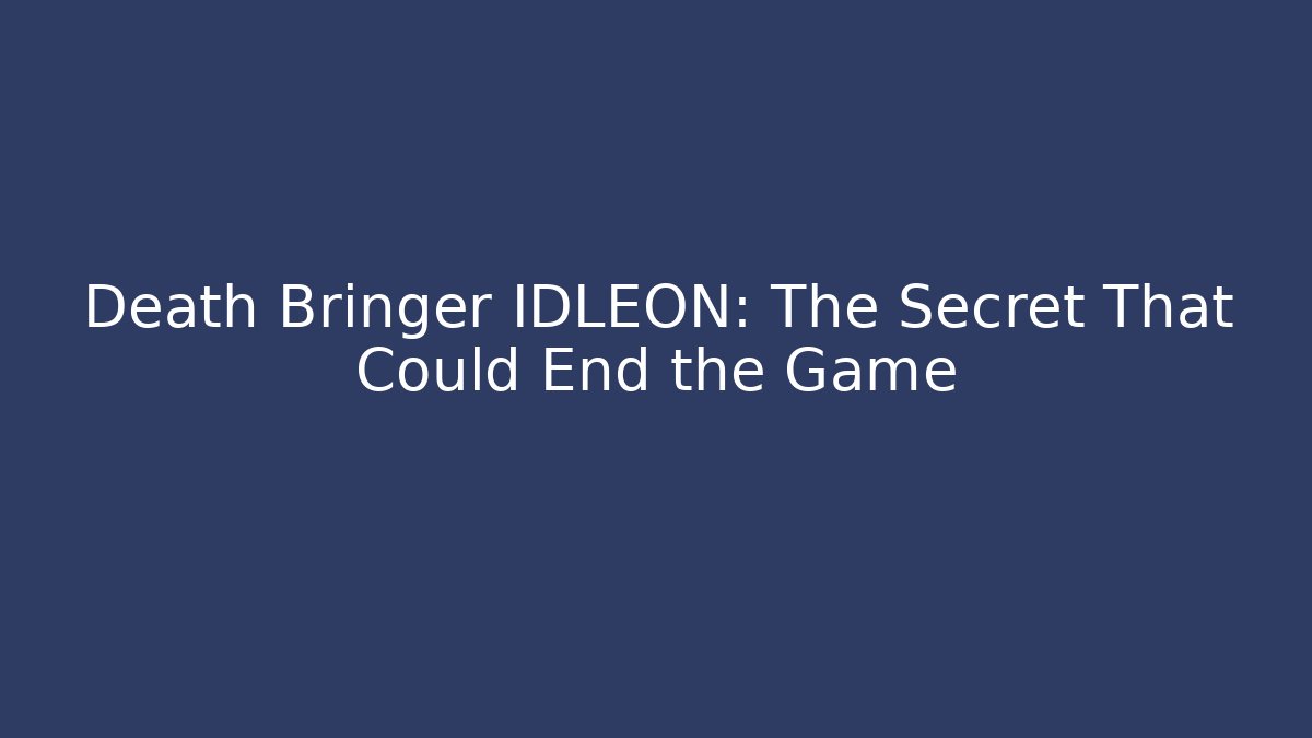 Death Bringer IDLEON: The Secret That Could End the Game