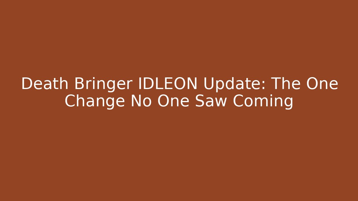 Death Bringer IDLEON Update: The One Change No One Saw Coming
