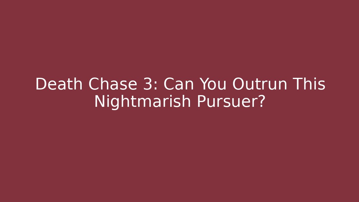 Death Chase 3: Can You Outrun This Nightmarish Pursuer?