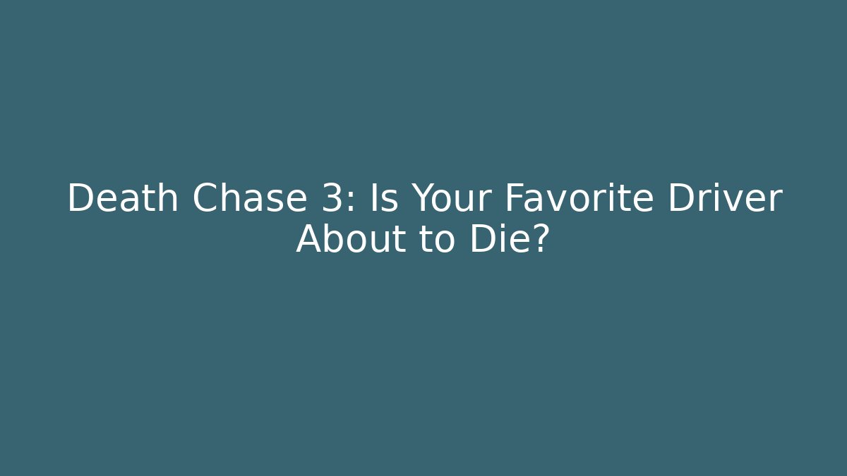 Death Chase 3: Is Your Favorite Driver About to Die?