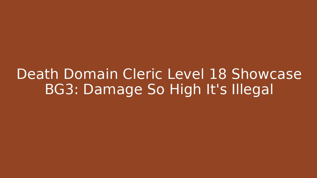 Death Domain Cleric Level 18 Showcase BG3: Damage So High It's Illegal - Critter Realm