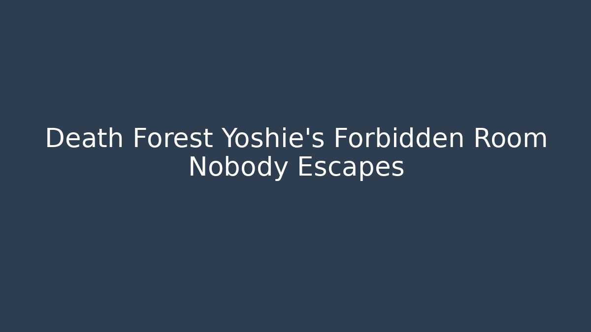 Death Forest Yoshie's Forbidden Room Nobody Escapes - Critter Realm