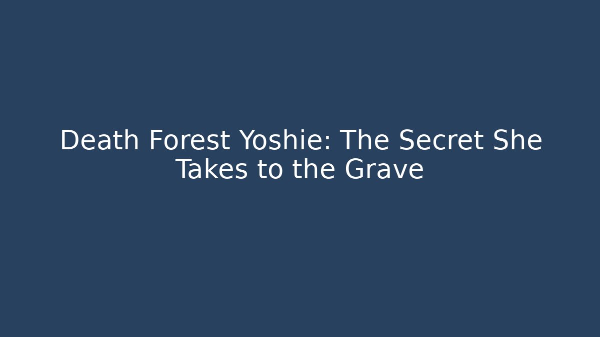 Death Forest Yoshie: The Secret She Takes to the Grave