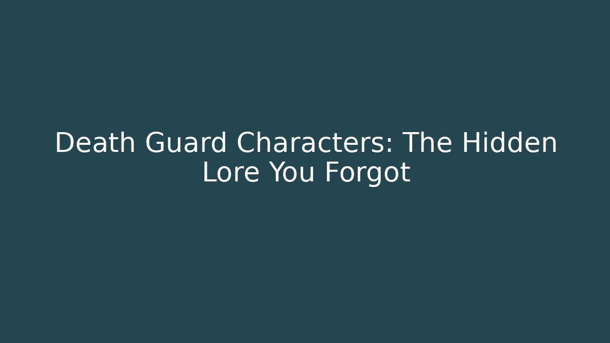Death Guard Characters: The Hidden Lore You Forgot
