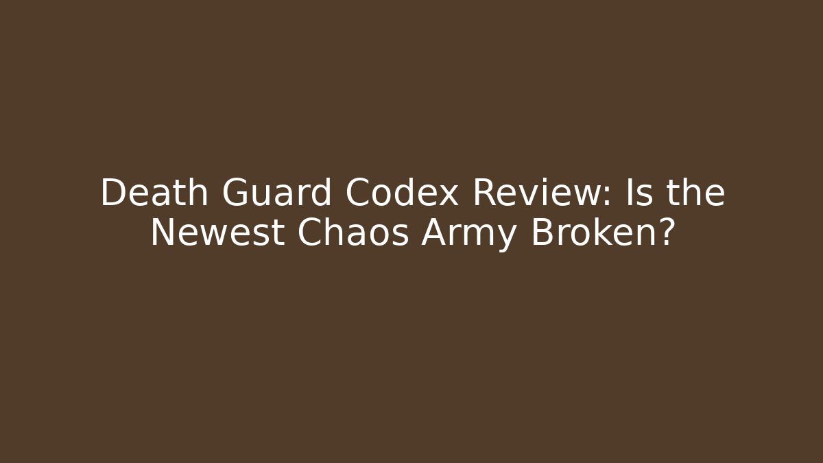Death Guard Codex Review: Is the Newest Chaos Army Broken?