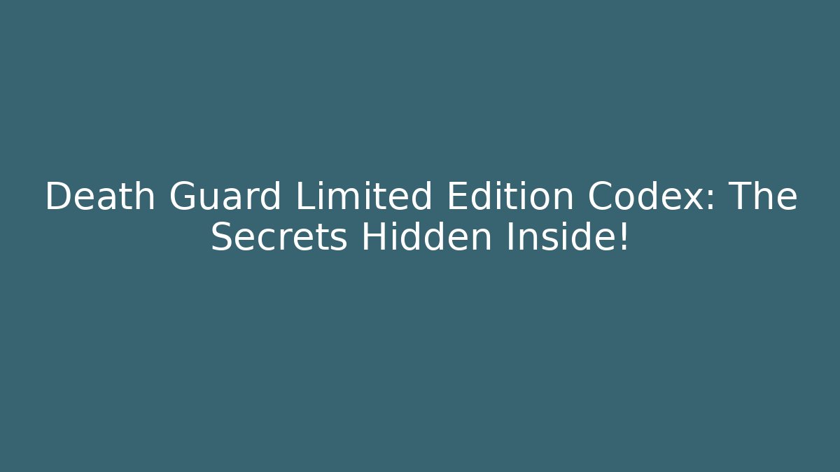 Death Guard Limited Edition Codex: The Secrets Hidden Inside!