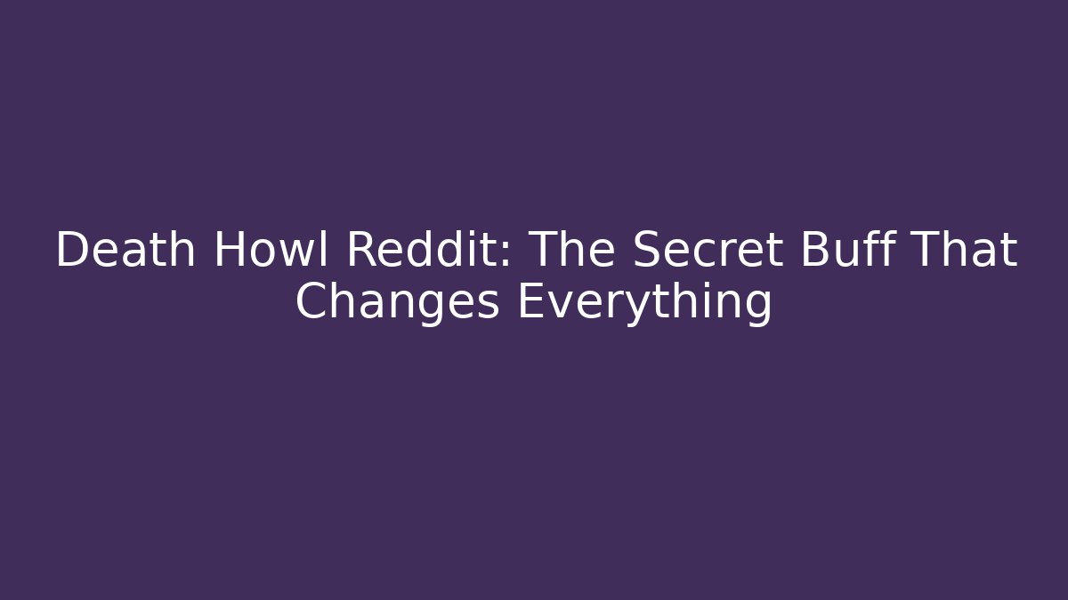 Death Howl Reddit: The Secret Buff That Changes Everything