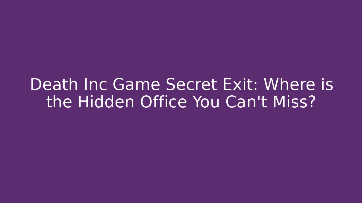 Death Inc Game Secret Exit: Where is the Hidden Office You Can't Miss?