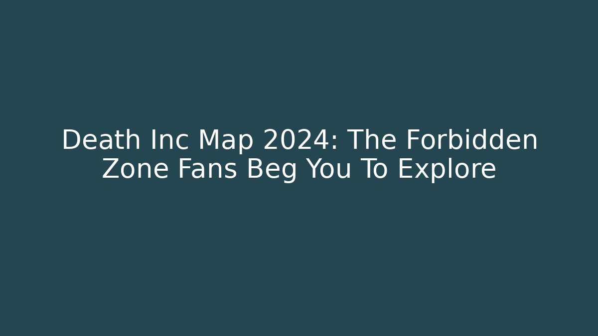 Death Inc Map 2024: The Forbidden Zone Fans Beg You To Explore