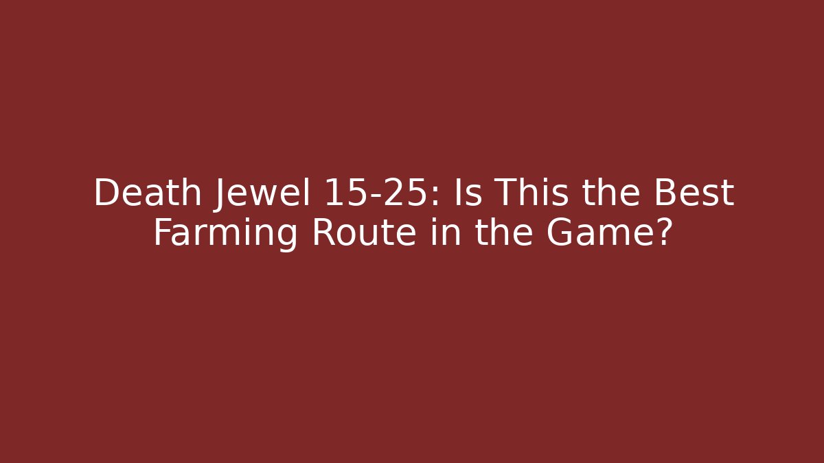Death Jewel 15-25: Is This the Best Farming Route in the Game?