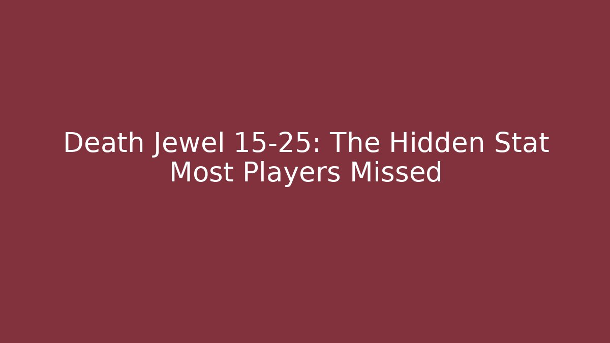 Death Jewel 15-25: The Hidden Stat Most Players Missed
