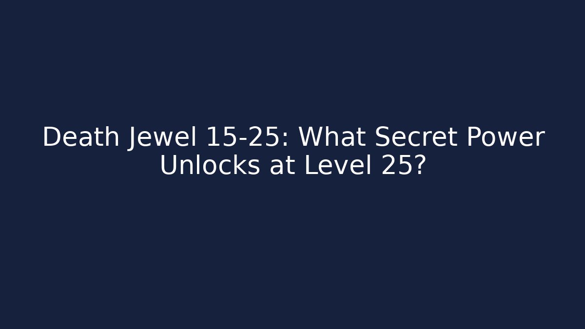 Death Jewel 15-25: What Secret Power Unlocks at Level 25? - Critter Realm