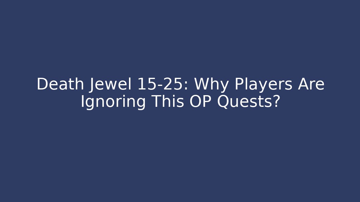 Death Jewel 15-25: Why Players Are Ignoring This OP Quests?