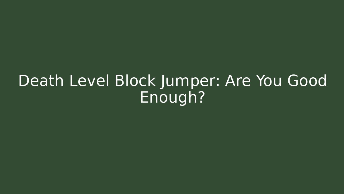 Death Level Block Jumper: Are You Good Enough?