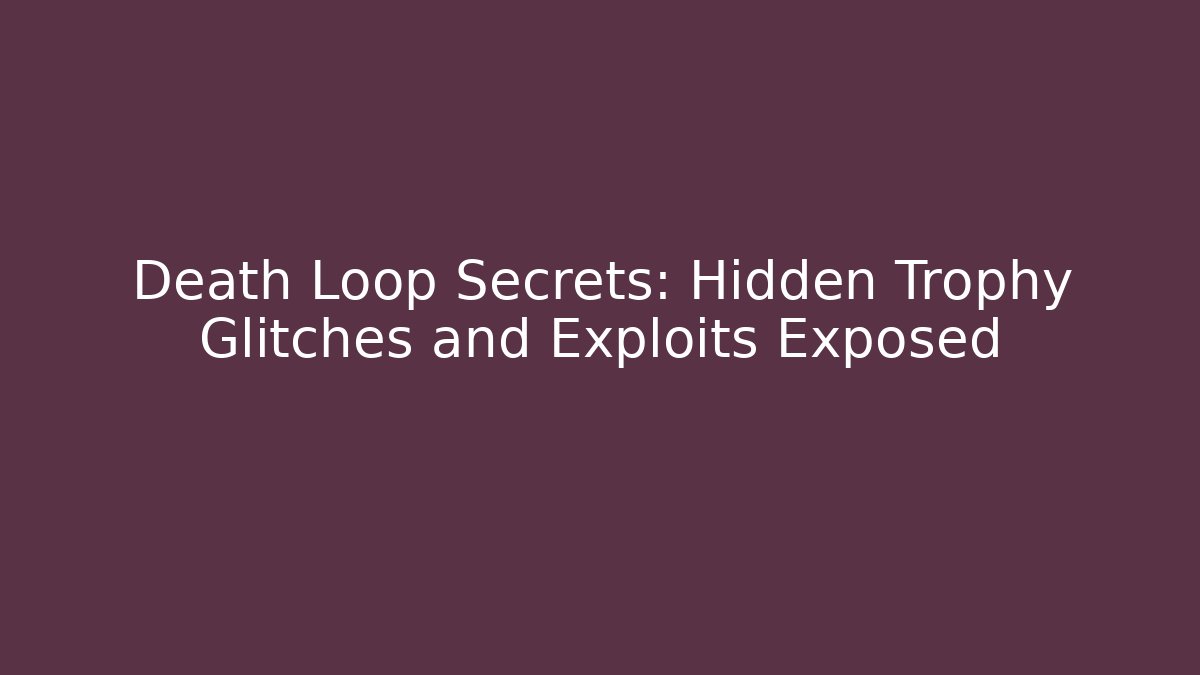 Death Loop Secrets: Hidden Trophy Glitches and Exploits Exposed