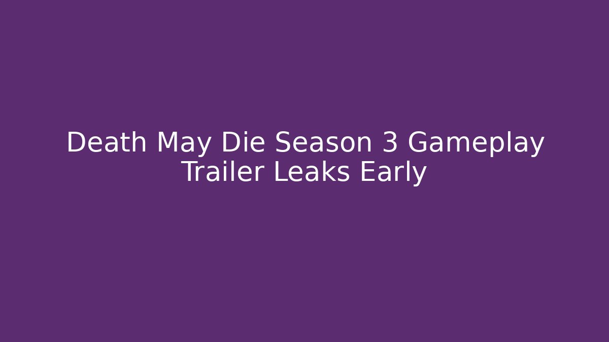 Death May Die Season 3 Gameplay Trailer Leaks Early