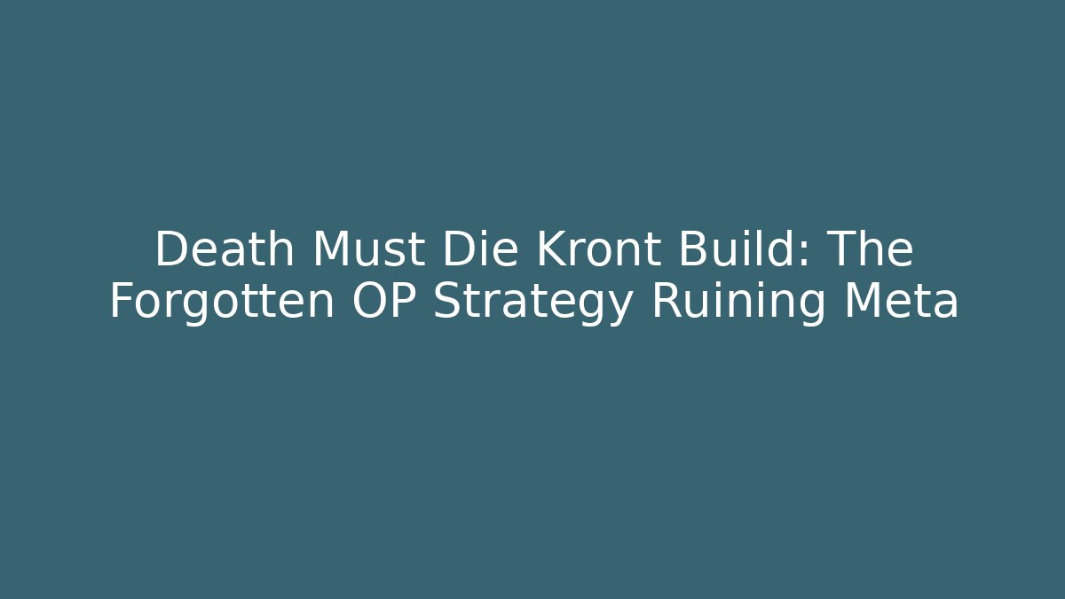 Death Must Die Kront Build: The Forgotten OP Strategy Ruining Meta