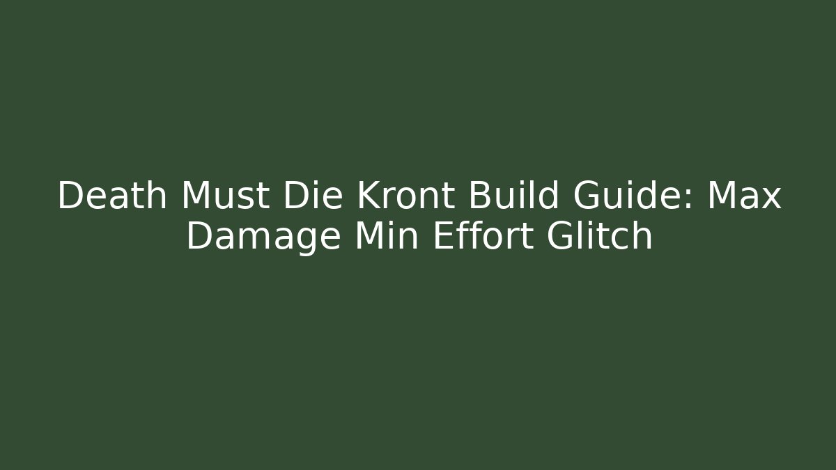 Death Must Die Kront Build Guide: Max Damage Min Effort Glitch
