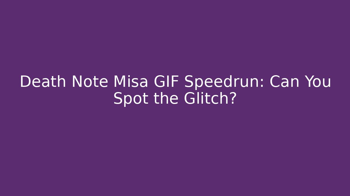 Death Note Misa GIF Speedrun: Can You Spot the Glitch?