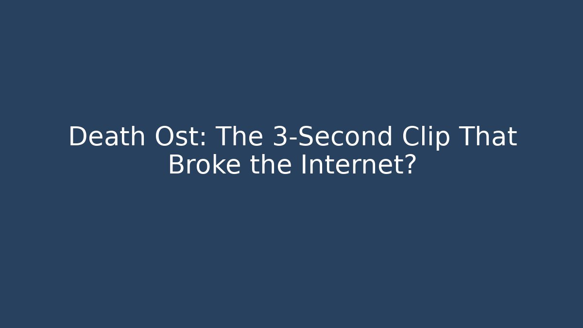 Death Ost: The 3-Second Clip That Broke the Internet?