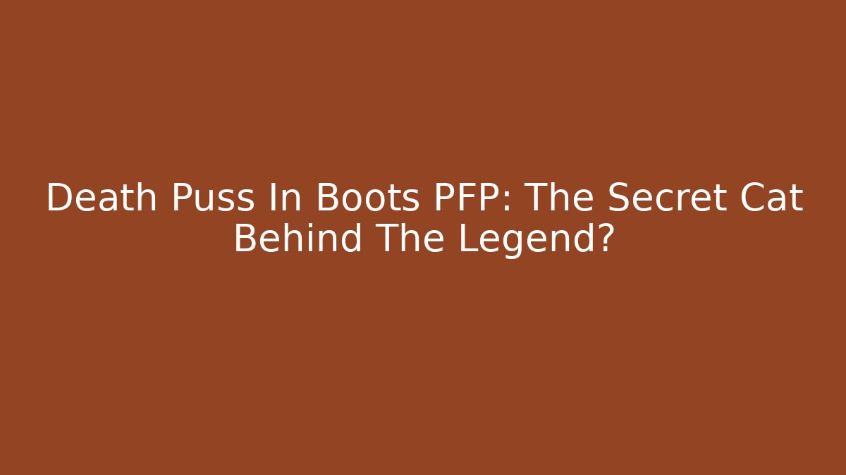 Death Puss In Boots PFP: The Secret Cat Behind The Legend?