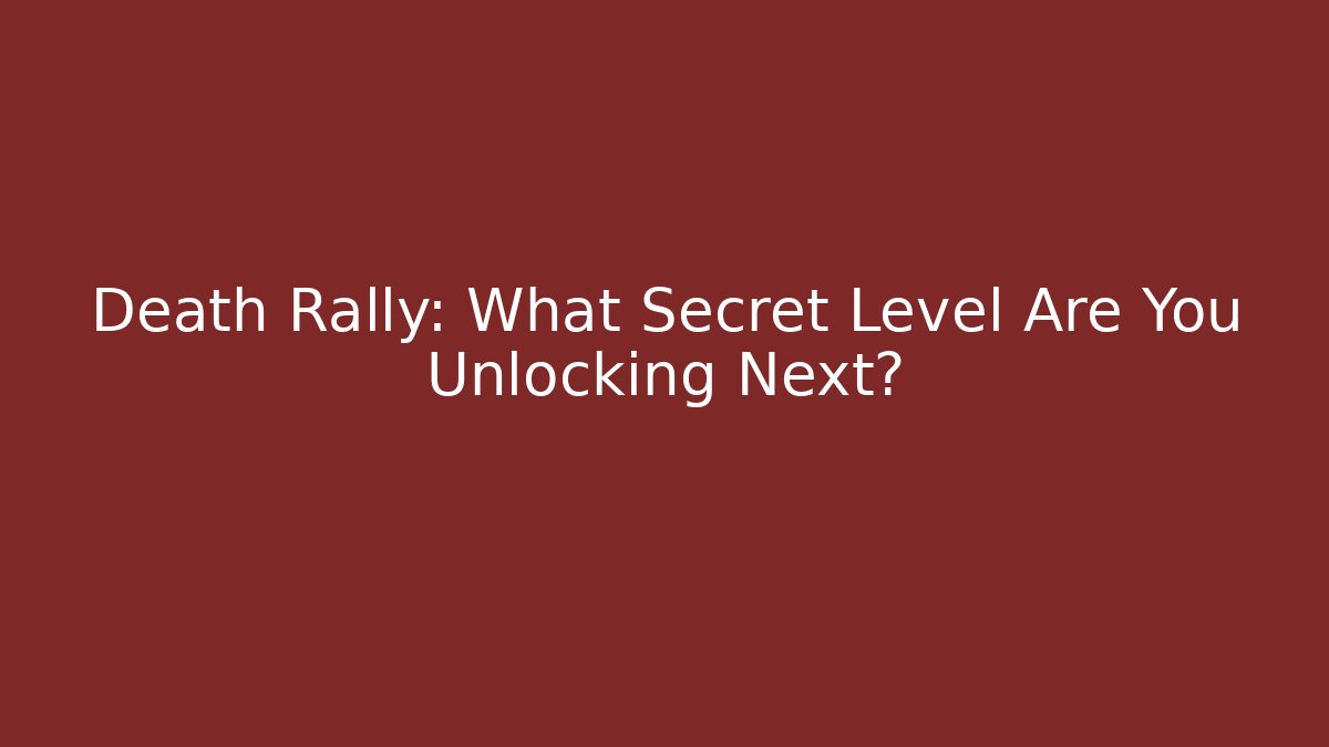 Death Rally: What Secret Level Are You Unlocking Next?
