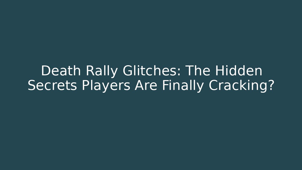 Death Rally Glitches: The Hidden Secrets Players Are Finally Cracking?