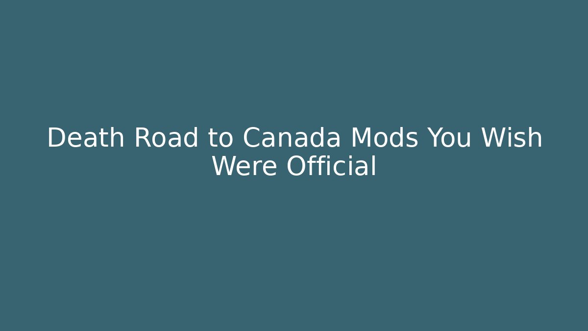 Death Road to Canada Mods You Wish Were Official