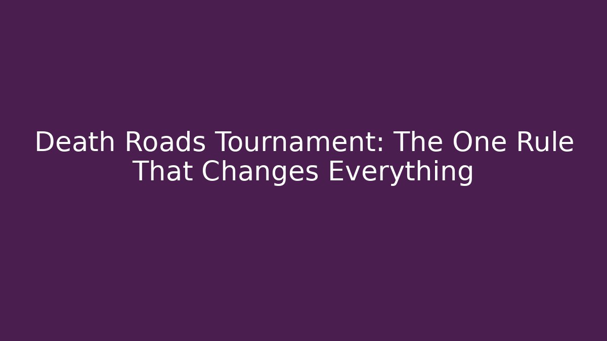 Death Roads Tournament: The One Rule That Changes Everything