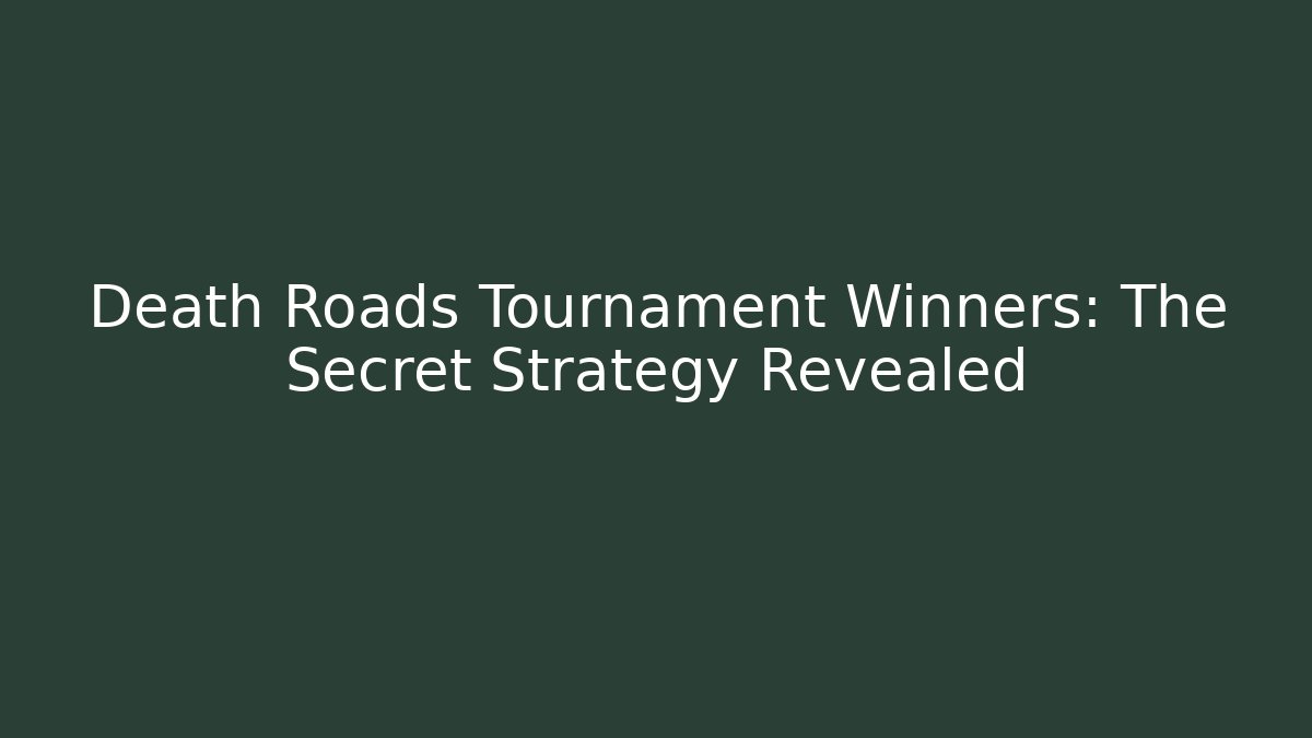 Death Roads Tournament Winners: The Secret Strategy Revealed