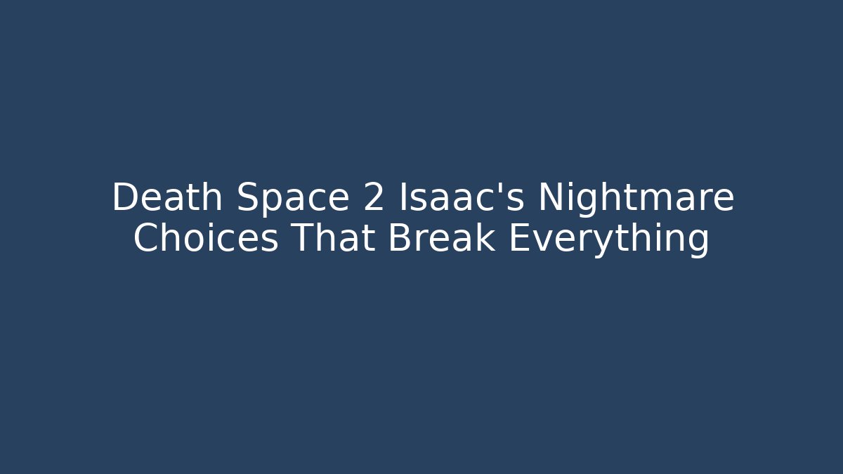 Death Space 2 Isaac's Nightmare Choices That Break Everything