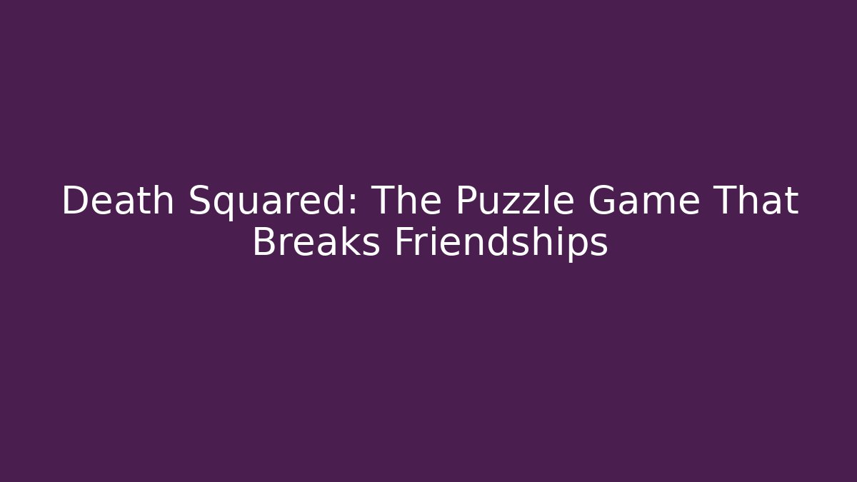 Death Squared: The Puzzle Game That Breaks Friendships