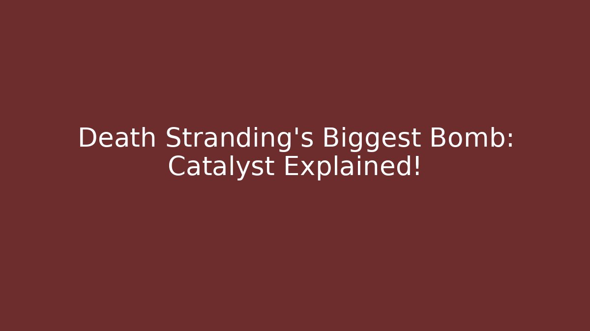 Death Stranding's Biggest Bomb: Catalyst Explained! - Critter Realm