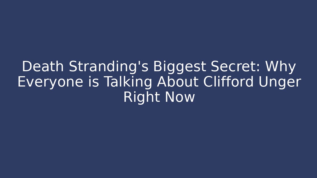 Death Stranding's Biggest Secret: Why Everyone is Talking About Clifford Unger Right Now